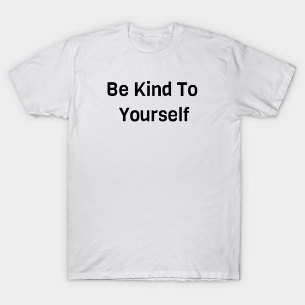 Be Kind To Yourself T-Shirt by Jitesh Kundra